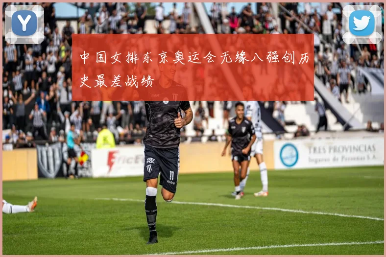 中国女排东京奥运会无缘八强创历史最差战绩