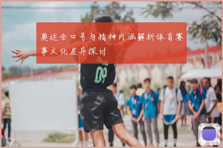 奥运会口号与精神内涵解析体育赛事文化差异探讨