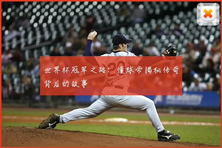 世界杯冠军之路:懂球帝揭秘传奇背后的故事